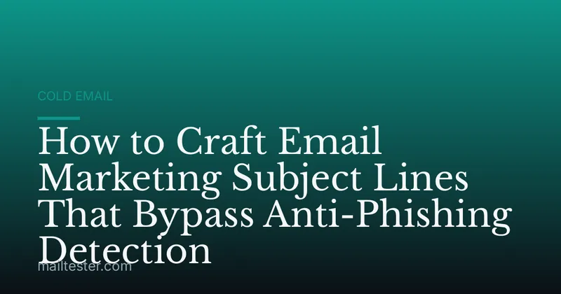 How to Craft Email Marketing Subject Lines That Bypass Anti-Phishing Detection