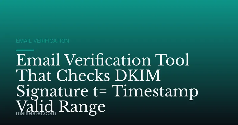 Email Verification Tool That Checks DKIM Signature t= Timestamp Valid Range