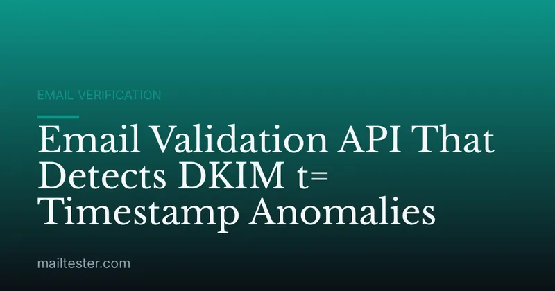Email Validation API That Detects DKIM t= Timestamp Anomalies