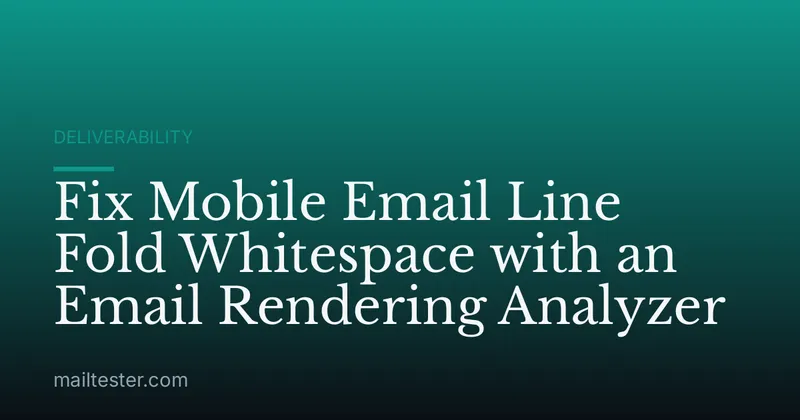 Fix Mobile Email Line Fold Whitespace with an Email Rendering Analyzer