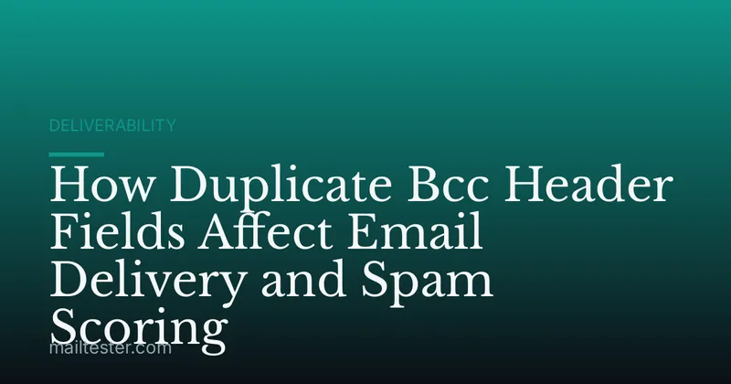 How Duplicate Bcc Header Fields Affect Email Delivery and Spam Scoring