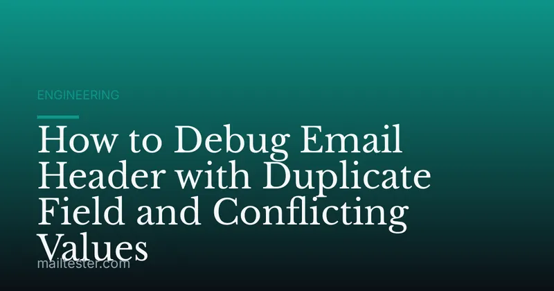 How to Debug Email Header with Duplicate Field and Conflicting Values