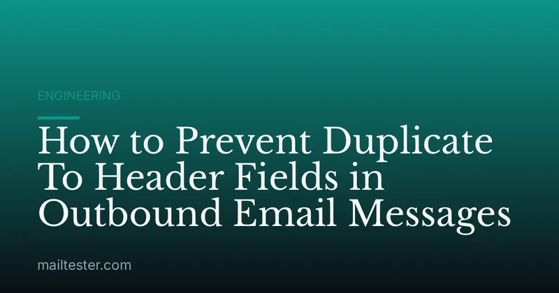 How to Prevent Duplicate To Header Fields in Outbound Email Messages