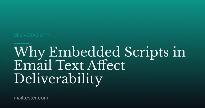 Why Embedded Scripts in Email Text Affect Deliverability