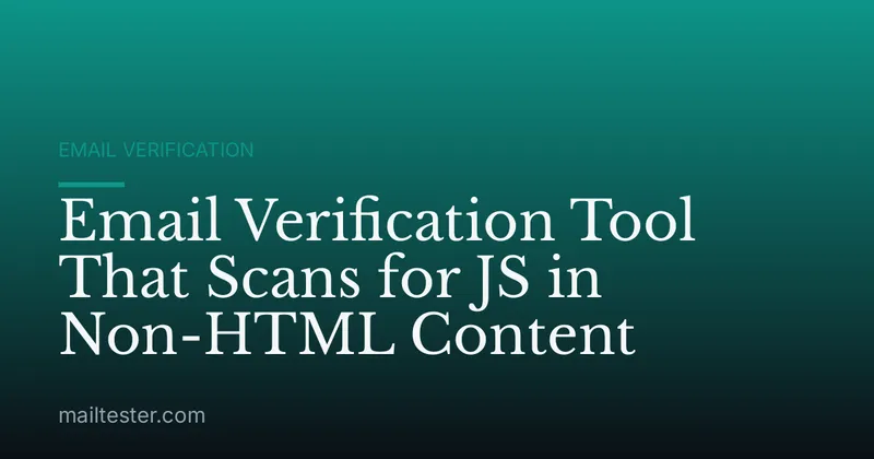 Email Verification Tool That Scans for JS in Non-HTML Content