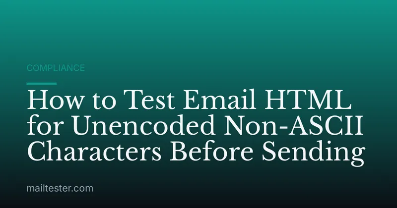 How to Test Email HTML for Unencoded Non-ASCII Characters Before Sending