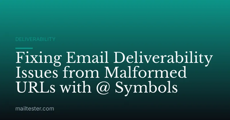 Fixing Email Deliverability Issues from Malformed URLs with @ Symbols