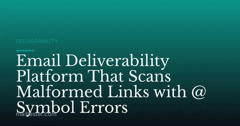 Email Deliverability Platform That Scans Malformed Links with @ Symbol Errors