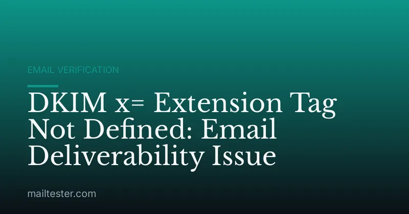 DKIM x= Extension Tag Not Defined: Email Deliverability Issue