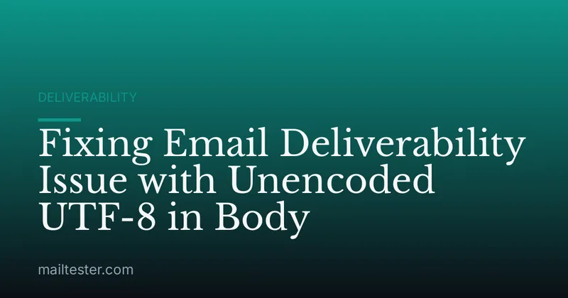 Fixing Email Deliverability Issue with Unencoded UTF-8 in Body