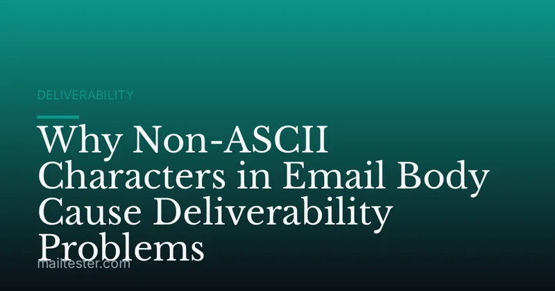 Why Non-ASCII Characters in Email Body Cause Deliverability Problems