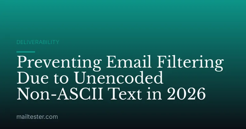 Preventing Email Filtering Due to Unencoded Non-ASCII Text in 2026