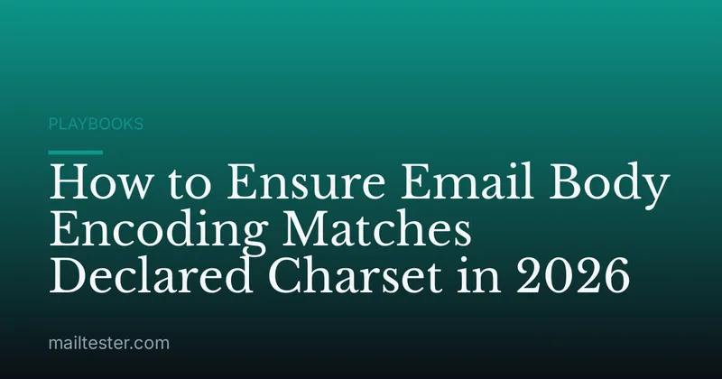 How to Ensure Email Body Encoding Matches Declared Charset in 2026