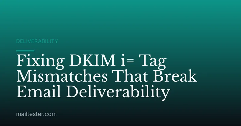 Fixing DKIM i= Tag Mismatches That Break Email Deliverability