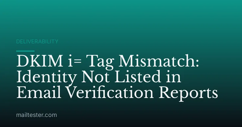 DKIM i= Tag Mismatch: Identity Not Listed in Email Verification Reports
