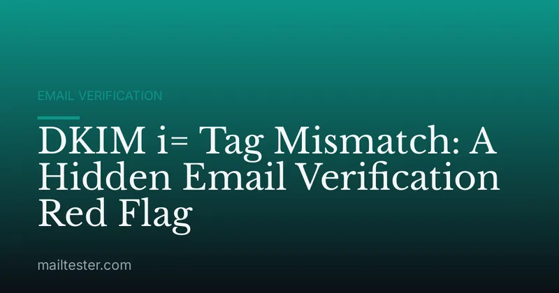 DKIM i= Tag Mismatch: A Hidden Email Verification Red Flag