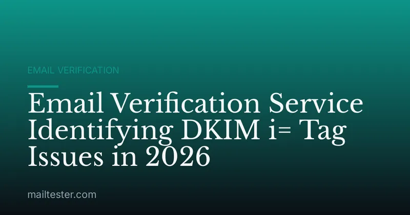 Email Verification Service Identifying DKIM i= Tag Issues in 2026