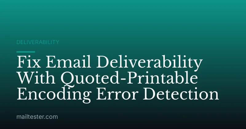 Fix Email Deliverability With Quoted-Printable Encoding Error Detection