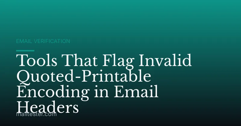 Tools That Flag Invalid Quoted-Printable Encoding in Email Headers