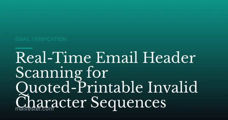 Real-Time Email Header Scanning for Quoted-Printable Invalid Character Sequences