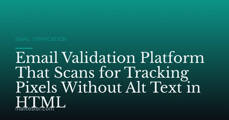 Email Validation Platform That Scans for Tracking Pixels Without Alt Text in HTML