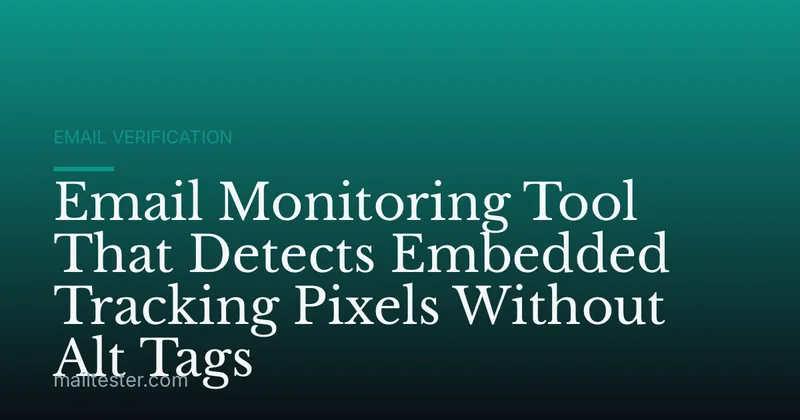 Email Monitoring Tool That Detects Embedded Tracking Pixels Without Alt Tags