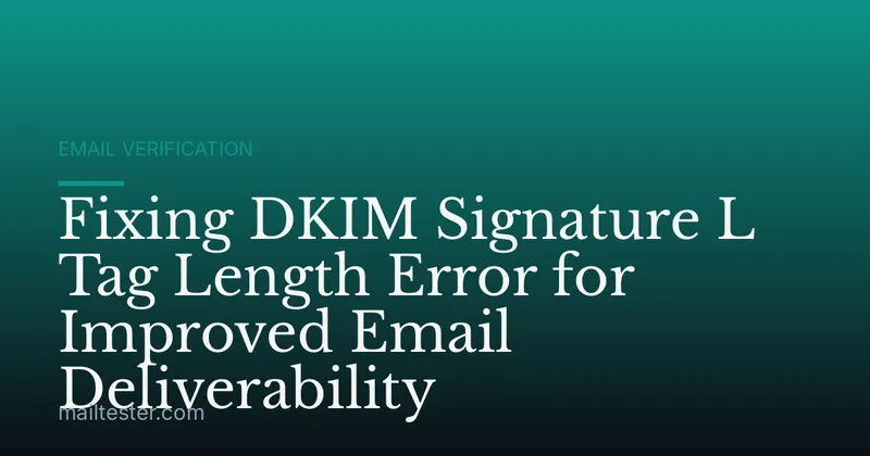 Fixing DKIM Signature L Tag Length Error for Improved Email Deliverability