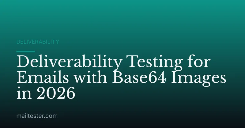 Deliverability Testing for Emails with Base64 Images in 2026