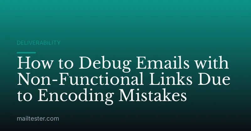 How to Debug Emails with Non-Functional Links Due to Encoding Mistakes