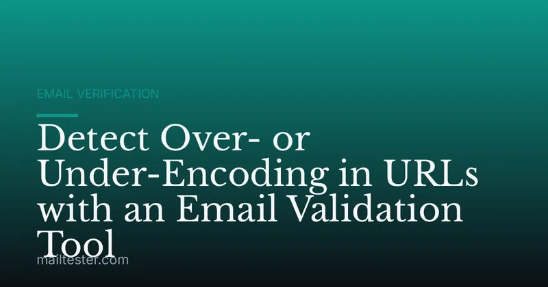 Detect Over- or Under-Encoding in URLs with an Email Validation Tool