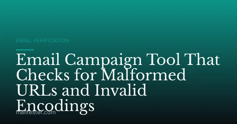 Email Campaign Tool That Checks for Malformed URLs and Invalid Encodings