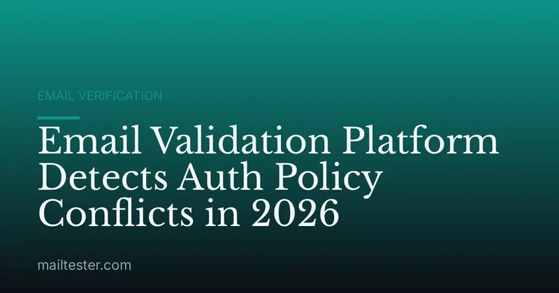 Email Validation Platform Detects Auth Policy Conflicts in 2026