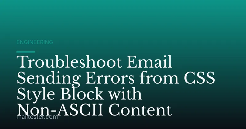 Troubleshoot Email Sending Errors from CSS Style Block with Non-ASCII Content