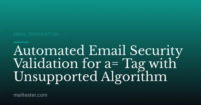 Automated Email Security Validation for a= Tag with Unsupported Algorithm