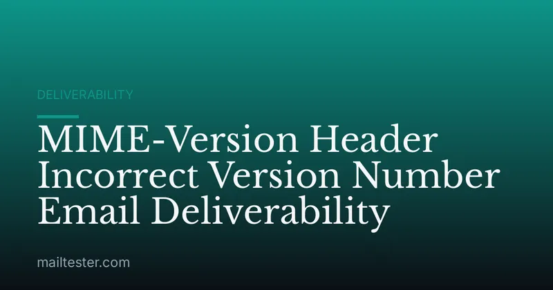 MIME-Version Header Incorrect Version Number Email Deliverability