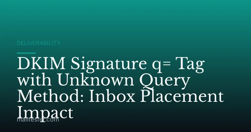 DKIM Signature q= Tag with Unknown Query Method: Inbox Placement Impact