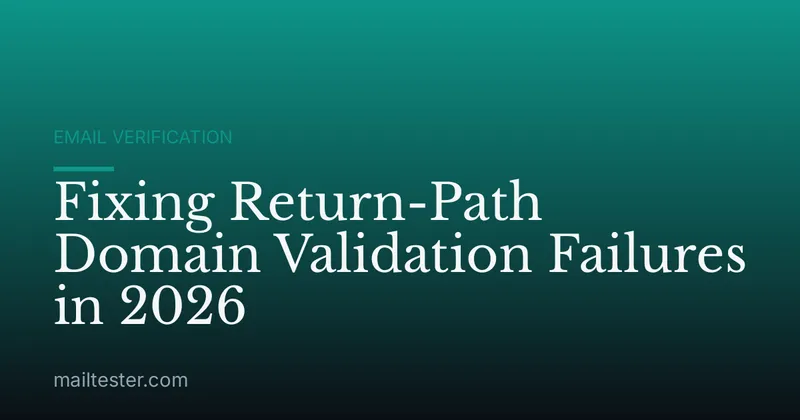Fixing Return-Path Domain Validation Failures in 2026