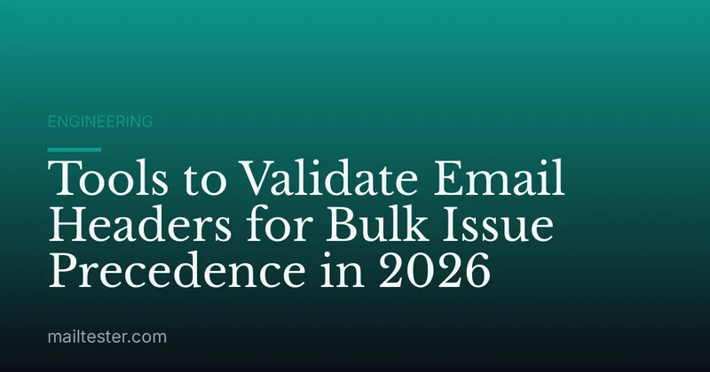 Tools to Validate Email Headers for Bulk Issue Precedence in 2026