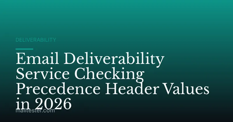 Email Deliverability Service Checking Precedence Header Values in 2026
