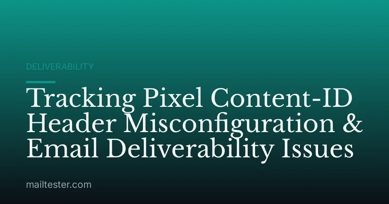 Tracking Pixel Content-ID Header Misconfiguration & Email Deliverability Issues