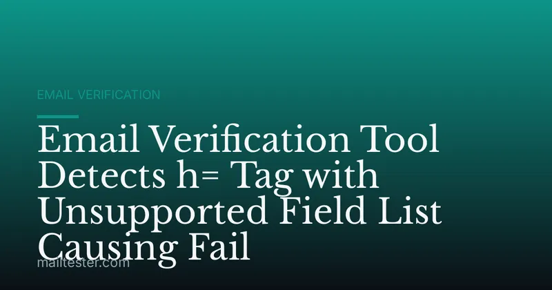 Email Verification Tool Detects h= Tag with Unsupported Field List Causing Fail