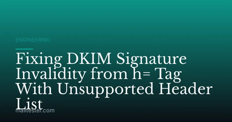 Fixing DKIM Signature Invalidity from h= Tag With Unsupported Header List