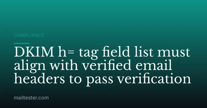 DKIM h= tag field list must align with verified email headers to pass verification
