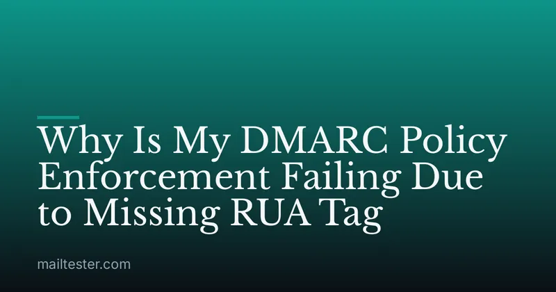 Why Is My DMARC Policy Enforcement Failing Due to Missing RUA Tag