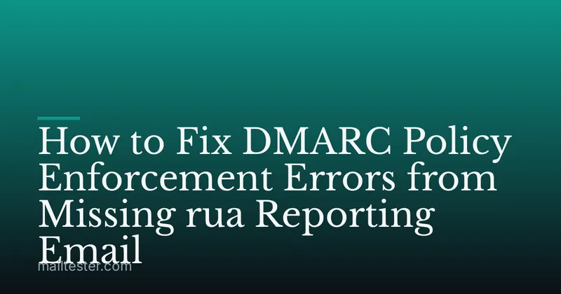 How to Fix DMARC Policy Enforcement Errors from Missing rua Reporting Email
