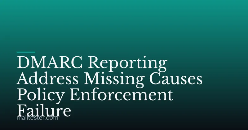 DMARC Reporting Address Missing Causes Policy Enforcement Failure