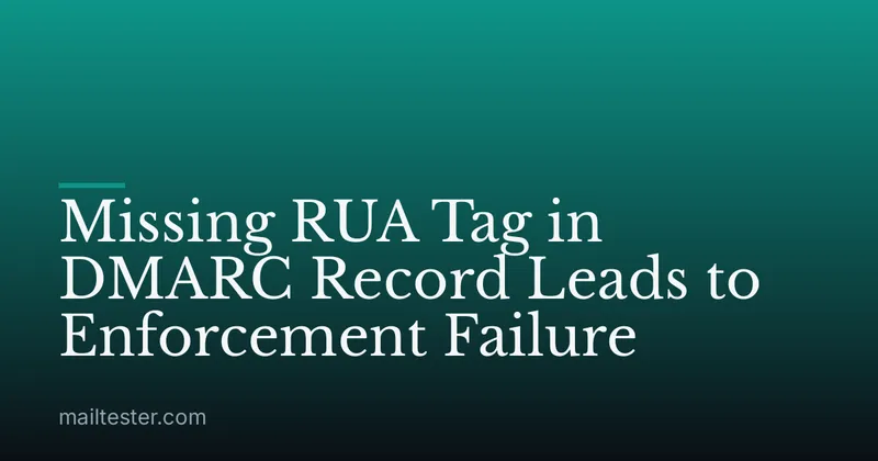 Missing RUA Tag in DMARC Record Leads to Enforcement Failure