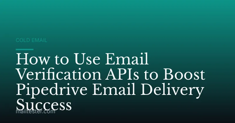 How to Use Email Verification APIs to Boost Pipedrive Email Delivery Success