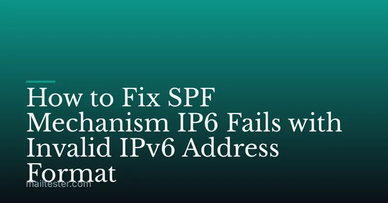 How to Fix SPF Mechanism IP6 Fails with Invalid IPv6 Address Format