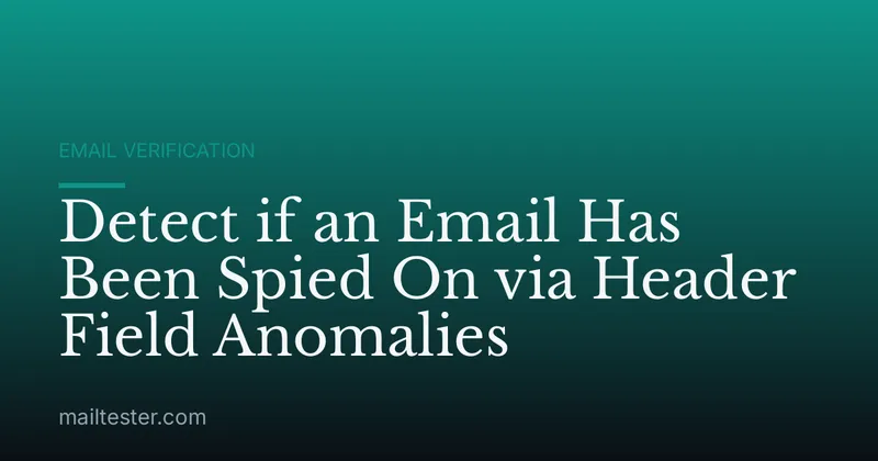 Detect if an Email Has Been Spied On via Header Field Anomalies
